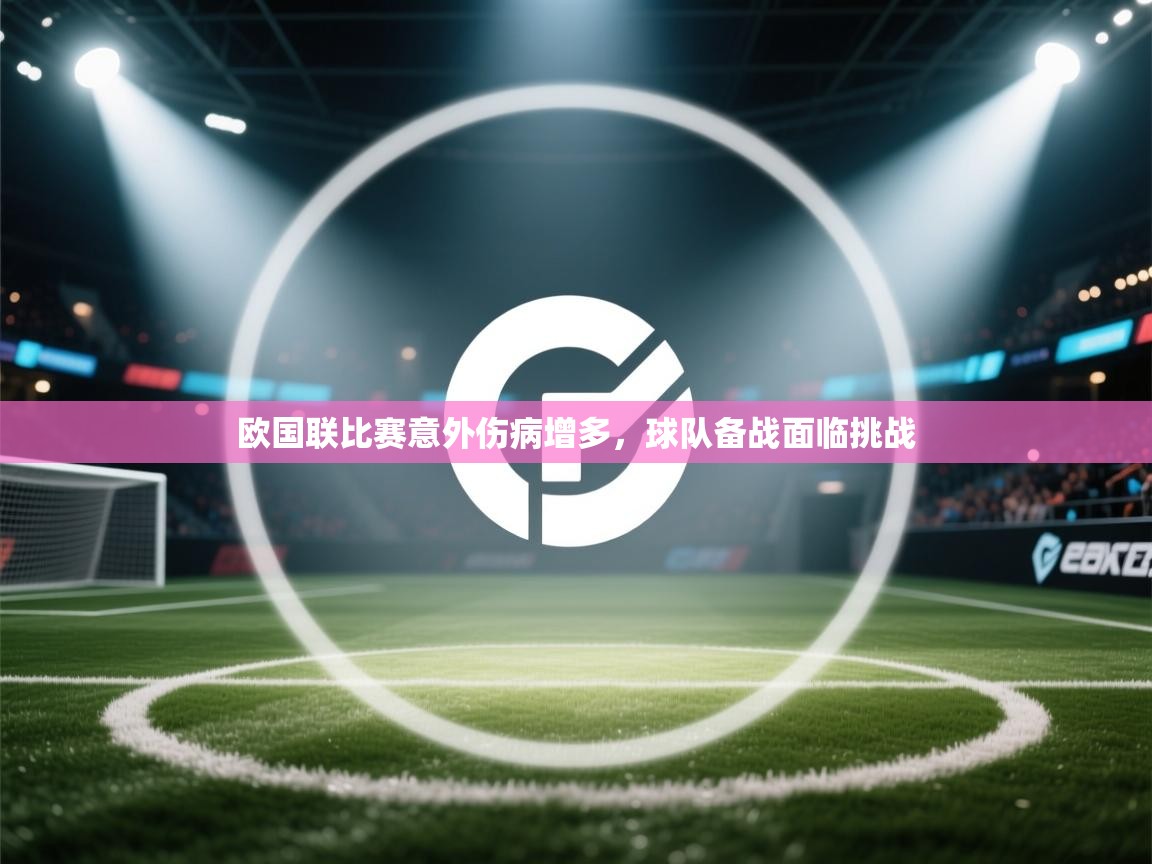 欧国联比赛意外伤病增多,球队备战面临挑战 第2张