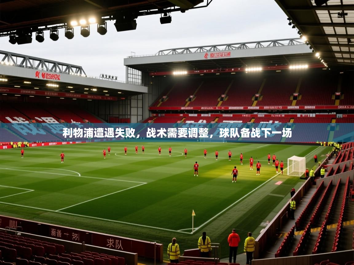 利物浦遭遇失败,战术需要调整,球队备战下一场 第1张
