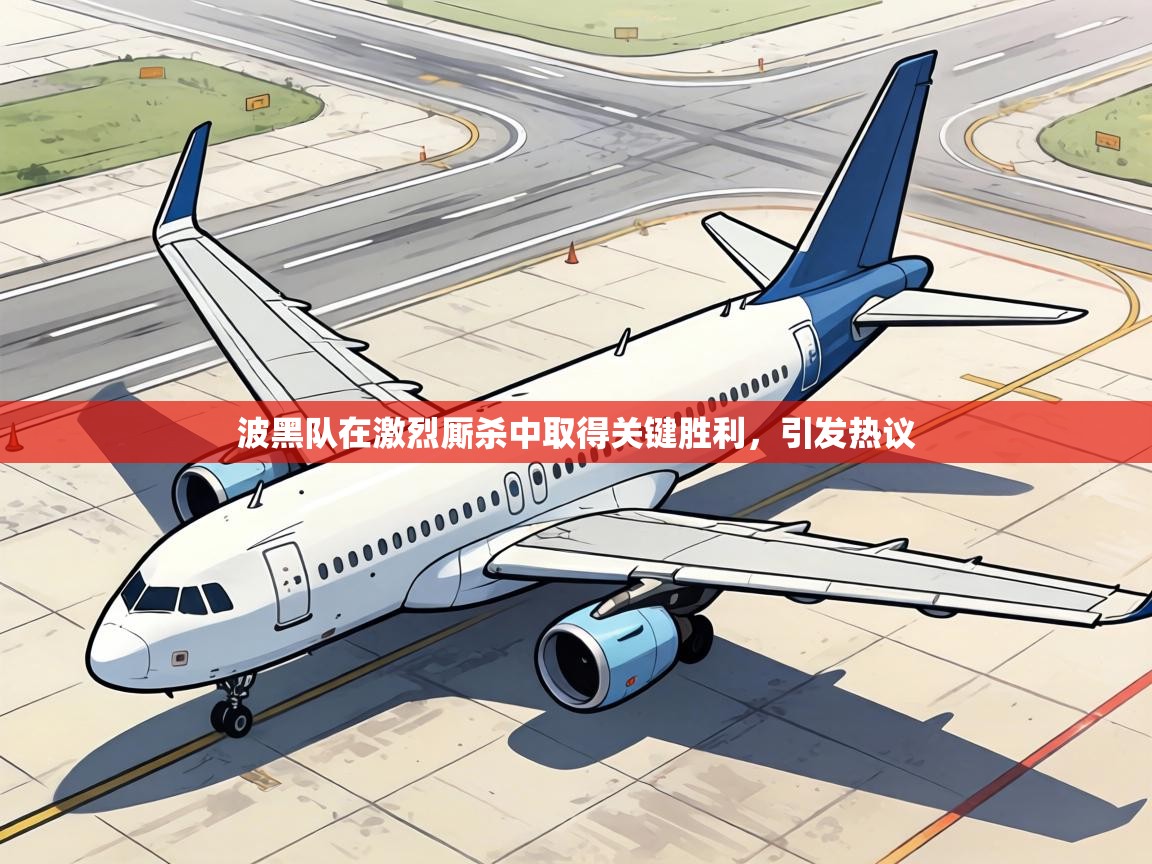 波黑队在激烈厮杀中取得关键胜利,引发热议 第1张